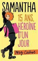 Couverture du livre « Samantha, 15 ans, héroïne d'un jour » de Meg Cabot aux éditions Hachette Romans