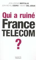 Couverture du livre « Qui a ruiné France Telecom ? » de Jean-Jerome Bertolus et Thierry Del Jesus et Jean Michel Cedro aux éditions Hachette Litteratures