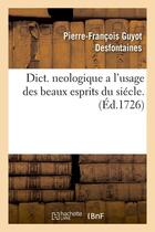 Couverture du livre « Dict. neologique a l'usage des beaux esprits du siécle . (Éd.1726) » de Guyot Desfontaines aux éditions Hachette Bnf