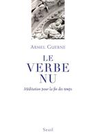 Couverture du livre « Le verbe nu ; méditation pour la fin des temps » de Armel Guerne aux éditions Seuil