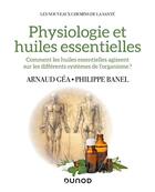 Couverture du livre « Physiologie et huiles essentielles : comment les huiles essentielles agissent sur les différents systèmes de l'organisme ? » de Arnaud Gea et Philippe Banel aux éditions Dunod