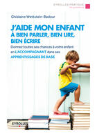 Couverture du livre « J'aide mon enfant à bien parler, bien lire, bien écrire ; donnez toutes leurs chances à vos enfants (2e édition) » de Ghislaine Wettstein-Badour aux éditions Eyrolles