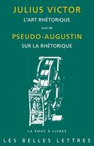 Couverture du livre « L'art rhétorique ; pseudo-Augustin sur la réthorique » de Victor Julius aux éditions Belles Lettres