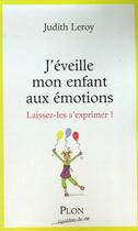 Couverture du livre « J'éveille mon enfant aux émotions ; laissez-les s'exprimer » de Judith Leroy aux éditions Plon