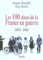 Couverture du livre « Les 100 Dates De La France En Guerre 1939-1945 » de Jacques Marseille et Regis Benichi aux éditions Perrin