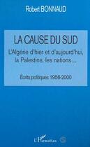 Couverture du livre « La cause du sud ; l'Algérie d'hier et d'aujourd'ui, la Palestine, les nations... ; écrits politiques, 1956-2000 » de Robert Bonnaud aux éditions Editions L'harmattan