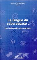 Couverture du livre « La langue du cyberespace ; de la diversité aux normes » de Jeannine Gerbault aux éditions Editions L'harmattan