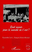 Couverture du livre « Quel avenir pour le marche de l'art ? » de Lena/Duret-Robert aux éditions Editions L'harmattan