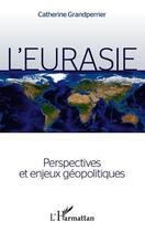 Couverture du livre « L'Eurasie ; perspectives et enjeux géopolitiques » de Catherine Grandperrier aux éditions Editions L'harmattan