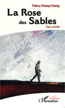 Couverture du livre « La rose des sables » de Thierry Tchang-Tchong aux éditions L'harmattan