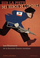 Couverture du livre « Sur la piste des héros de l'ombre ; les résistants de la seconde guerre mondiale » de Sophie Lamoureux aux éditions Actes Sud Junior