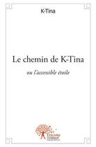 Couverture du livre « Le chemin de K-tina ou l'accessible étoile » de K-Tina aux éditions Edilivre