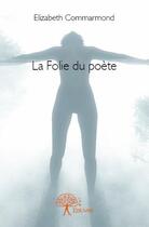 Couverture du livre « La folie du poète » de Elizabeth Commarmond aux éditions Edilivre