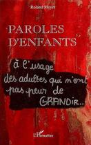 Couverture du livre « Paroles d'enfants à l'usage des adultes qui n'ont pas peur de grandir » de Roland Meyer aux éditions Editions L'harmattan