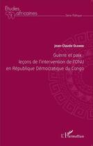 Couverture du livre « Guerre et paix : leçons de l'intervention de l'ONU en République Démocratique du Congo » de Jean-Claude Olombi aux éditions L'harmattan