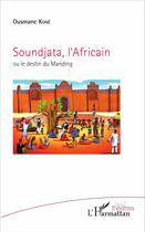 Couverture du livre « Soundjata, l'Africain ou le destin du Manding » de Ousmane Kone aux éditions L'harmattan