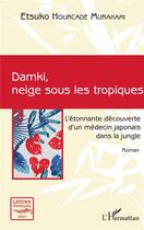 Couverture du livre « Damki, neige sous les tropiques ; l'étonnante découverte d'un médecin japonais dans la jungle » de Etsuko Hourcade Murakami aux éditions L'harmattan