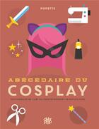 Couverture du livre « Abécédaire du cosplay ; tous les secrets sur l'art du travestissement en pop culture » de Popette aux éditions Glenat