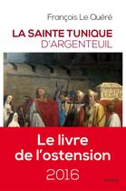 Couverture du livre « La sainte tunique d'Argenteuil » de Francois Le Quere aux éditions Artege