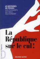 Couverture du livre « La République sur le cul ; 69 histoires de fesses des puissants qui nous gouvernent » de Delphine Gaston aux éditions L'opportun