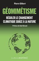 Couverture du livre « Géomimétisme ; réguler le changement climatique grâce à la nature » de Pierre Gilbert aux éditions Les Petits Matins