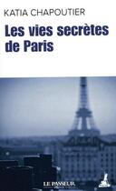 Couverture du livre « Les vies secrètes de Paris (édition 2020) » de Katia Chapoutier aux éditions Le Passeur