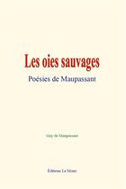 Couverture du livre « Les oies sauvages : poesies de maupassant » de Guy de Maupassant aux éditions Le Mono