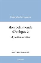 Couverture du livre « Mon petit monde d amisgus 2 - 4 petites recettes » de Schoorens Gabrielle aux éditions Edilivre