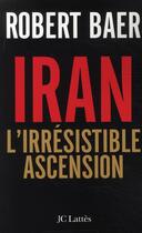 Couverture du livre « L'Iran, l'irrésistible ascension » de Baer-R aux éditions Lattes