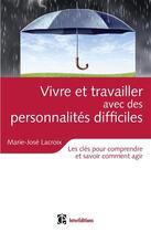 Couverture du livre « Vivre et travailler avec des personnalités difficiles ; les clés pour comprendre et savoir comment agir » de Marie-Jose Lacroix aux éditions Intereditions