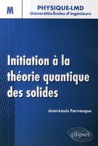 Couverture du livre « Initiation à la théorie quantique des solides » de Jean-Louis Farvacque aux éditions Ellipses