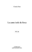 Couverture du livre « La came isole de force » de Claude Sam aux éditions Editions Le Manuscrit