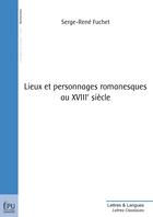 Couverture du livre « Lieux et personnages romanesques au XVIII siècle » de Serge-Rene Fuchet aux éditions Publibook