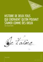 Couverture du livre « Histoire de deux fous qui croyaient qu'on pouvait s'aimer comme des dieux » de Jean-Claude Raskin aux éditions Publibook