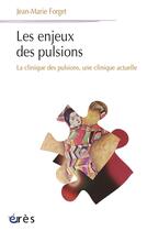Couverture du livre « Les enjeux des pulsions ; la clinique des pulsions, une clinique actuelle » de Jean-Marie Forget aux éditions Eres