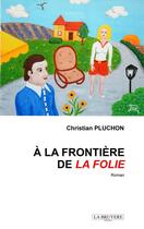 Couverture du livre « A la frontière de la folie » de Christian Pluchon aux éditions La Bruyere