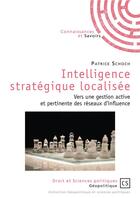Couverture du livre « Intelligence stratégique localisée ; vers une gestion active et pertinente des réseaux d'influence » de Patrice Schoch aux éditions Connaissances Et Savoirs