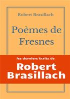 Couverture du livre « Poèmes de Fresnes : les derniers écrits laissés par Robert Brasillach avant son exécution » de Robert Brasillach aux éditions Books On Demand