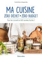 Couverture du livre « Ma cuisine zéro déchet, zéro budget ; tous les conseils et 60 recettes faciles ! » de Camille Ratia et Morgane Rey aux éditions Rustica