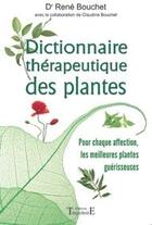 Couverture du livre « Dictionnaire thérapeutique des plantes ; pour chaque affection, les meilleures plantes guérisseuses » de Rene Bouchet et Claudine Bouchet aux éditions Trajectoire