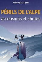 Couverture du livre « Périls de l'Alpe ; ascensions et chutes » de Sans Terre Robert aux éditions La Decouvrance