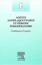 Couverture du livre « Agents antiplaquettaires et période périopératoire ; conférence d'experts » de  aux éditions Elsevier-masson