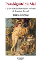 Couverture du livre « L'ambiguïté du mal ; ce que l'art et la littérature révèlent de la nature du mal » de Tarmo Kunnas aux éditions Lanore