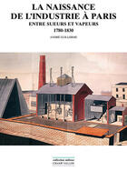 Couverture du livre « La naissance de l'industrie à paris ; entre sueurs et vapeurs, 1780-1830 » de Andre Guillerme aux éditions Editions Champ Vallon