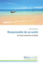Couverture du livre « Responsable de sa sante - en toute conscience et liberte » de Dagenais Nathalie aux éditions Vie