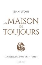 Couverture du livre « Le choeur des dragons Tome 4 : la maison de toujours » de Jenn Lyons aux éditions Bragelonne