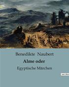 Couverture du livre « Alme oder : Egyptische Märchen » de Benedikte Naubert aux éditions Culturea