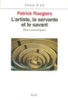 Couverture du livre « L'artiste, la servante et le savant ; deux monologues » de Patrick Roegiers aux éditions Seuil