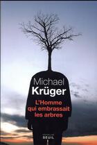 Couverture du livre « L'homme qui embrassait les arbres » de Michael Kruger aux éditions Seuil