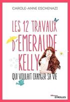 Couverture du livre « Les 12 travaux d'Emeraude Kelly qui voulait changer sa vie » de Carole-Anne Eschenazi aux éditions Eyrolles